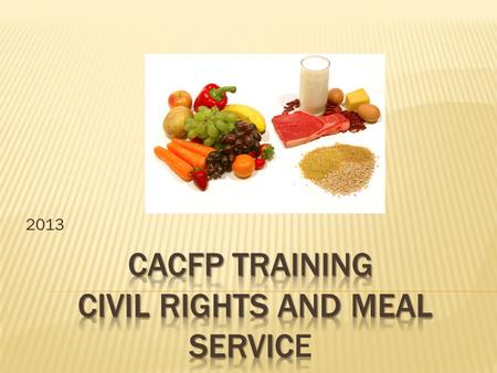 2013. Child and Adult Care Food Program (CACFP) Federal program, reimbursing us for the meals we provide. They have specific rules and requirements that.