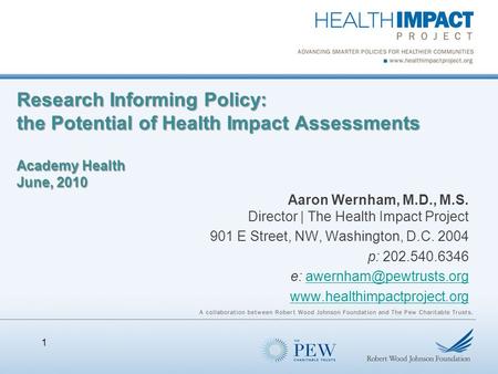 Research Informing Policy: the Potential of Health Impact Assessments Academy Health June, 2010 Aaron Wernham, M.D., M.S. Director | The Health Impact.