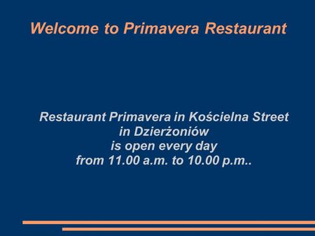 Welcome to Primavera Restaurant Restaurant Primavera in Kościelna Street in Dzierżoniów is open every day from 11.00 a.m. to 10.00 p.m..