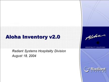 Aloha Inventory v2.0 Radiant Systems Hospitality Division August 18, 2004.