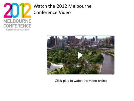 Watch the 2012 Melbourne Conference Video Click play to watch the video online.