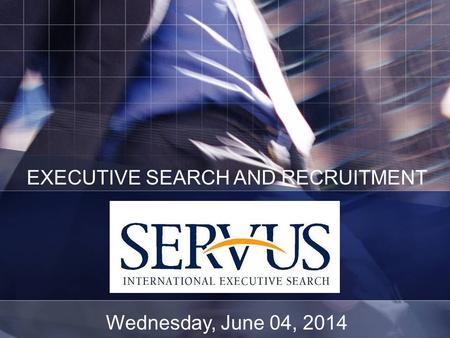 EXECUTIVE SEARCH AND RECRUITMENT Wednesday, June 04, 2014.