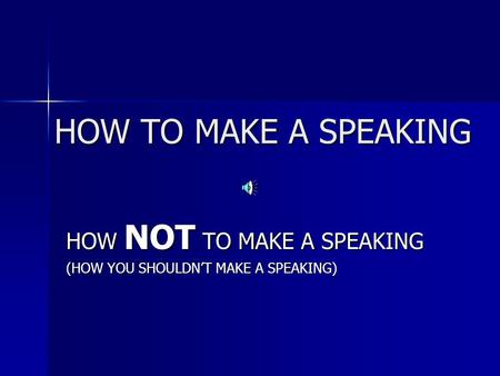 HOW TO MAKE A SPEAKING HOW NOT TO MAKE A SPEAKING (HOW YOU SHOULDNT MAKE A SPEAKING)