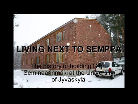 LIVING NEXT TO SEMPPA The history of building G on Seminaarinmäki at the University of Jyväskylä.