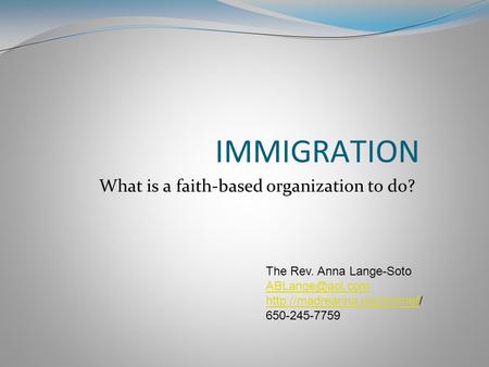 IMMIGRATION What is a faith-based organization to do? The Rev. Anna Lange-Soto