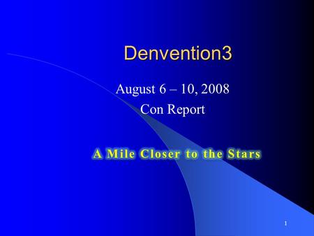 1 Denvention3 August 6 – 10, 2008 Con Report. 2 August 5, 2008 Day of arrival. Arrived about 10 am at the Hyatt Regency and they had my room ready without.