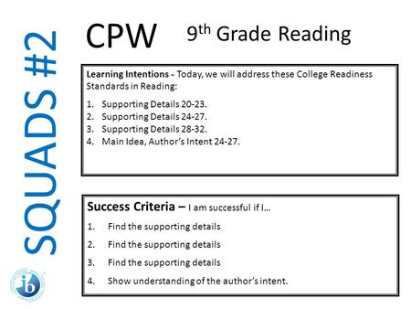 SQUADS #2 Learning Intentions - Today, we will address these College Readiness Standards in Reading: 1.Supporting Details 20-23. 2.Supporting Details 24-27.