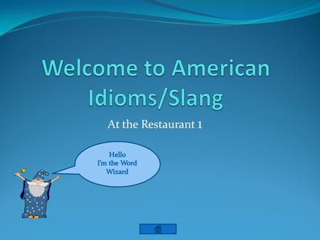 At the Restaurant 1. At the Restaurant Today, lets work on common expressions you may hear in a restaurant setting. Remember! Using them is not as important.