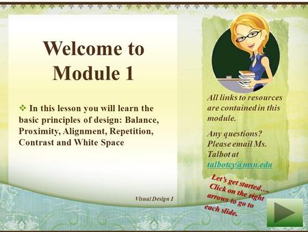 Welcome to Module 1 In this lesson you will learn the basic principles of design: Balance, Proximity, Alignment, Repetition, Contrast and White Space.