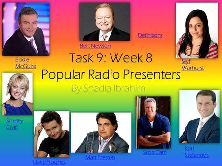 Task 9: Week 8 Popular Radio Presenters By Shadia Ibrahim Eddie McGuire Myf Warhurst Shelley Craft Matt Preston Dave Hughes Bert Newton Karl Stefanovic.