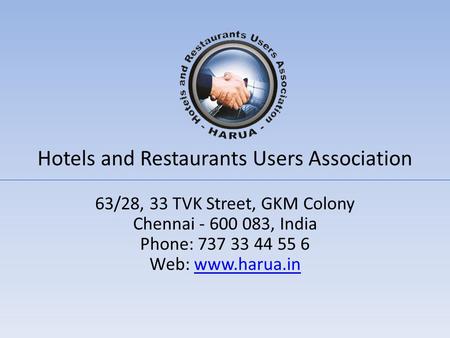 Hotels and Restaurants Users Association 63/28, 33 TVK Street, GKM Colony Chennai - 600 083, India Phone: 737 33 44 55 6 Web: www.harua.inwww.harua.in.