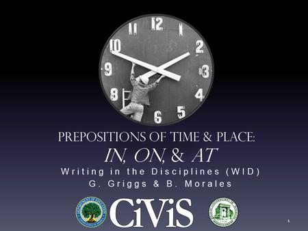 Writing in the Disciplines (WID) G. Griggs & B. Morales Prepositions of Time & Place: In, On, & At 1.