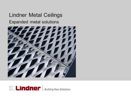 Lindner Metal Ceilings Expanded metal solutions. Company : Lindner | Division : Ceilings | Topic : Expanded metal | Date : 11. June 07 | Page : 2 Expanded.