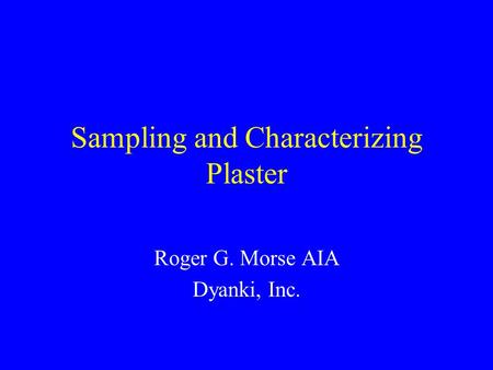 Sampling and Characterizing Plaster Roger G. Morse AIA Dyanki, Inc.