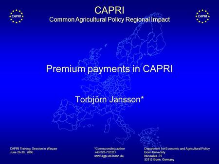 CAPRI Premium payments in CAPRI Torbjörn Jansson* *Corresponding author +49-228-732323 www.agp.uni-bonn.de Department for Economic and Agricultural Policy.