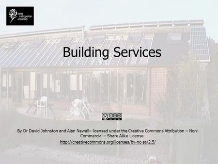 Building Services By Dr David Johnston and Alan Newall– licensed under the Creative Commons Attribution – Non-Commercial – Share Alike License http://creativecommons.org/licenses/by-nc-sa/2.5/