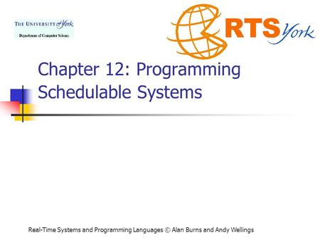 Real-Time Systems and Programming Languages © Alan Burns and Andy Wellings Chapter 12: Programming Schedulable Systems.