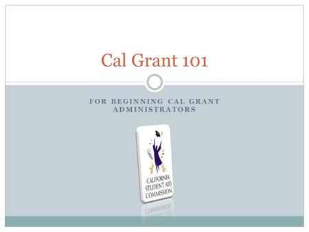 For Beginning Cal Grant Administrators