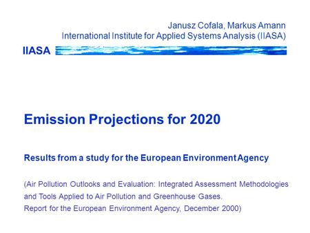 IIASA Janusz Cofala, Markus Amann International Institute for Applied Systems Analysis (IIASA) Emission Projections for 2020 Results from a study for the.