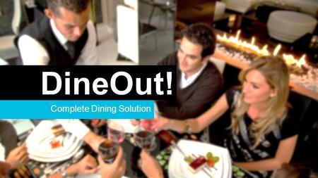 Complete Dining Solution DineOut!. Tutorial 1 Group 3 NAH ZHENG XIANG PHILSONA0067379 CHUA YUN SHEN DAVIDU090159 WONG CHIH YONGA0075128 ASHISH TAYALA0078597.