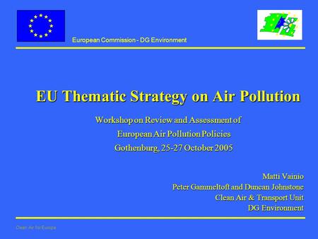 European Commission - DG Environment Clean Air for Europe EU Thematic Strategy on Air Pollution Workshop on Review and Assessment of European Air Pollution.