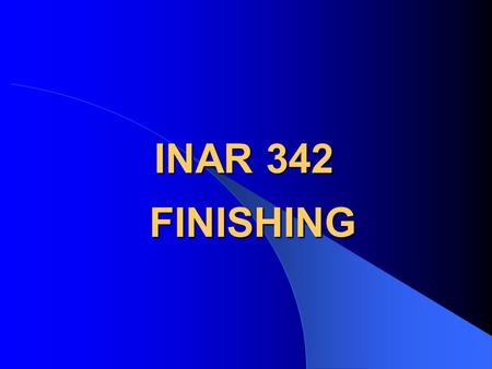 INAR 342 FINISHING. INAR 342 : FINISHING Aim of the Course This course is designed to heighten the students understanding of the rules and principles.