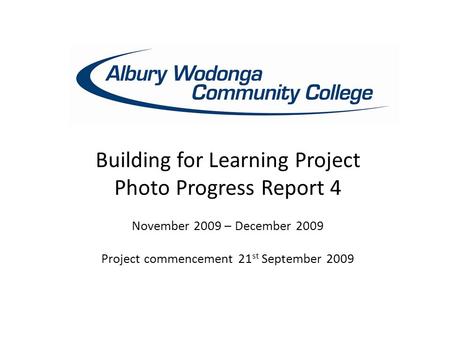 Building for Learning Project Photo Progress Report 4 November 2009 – December 2009 Project commencement 21 st September 2009.