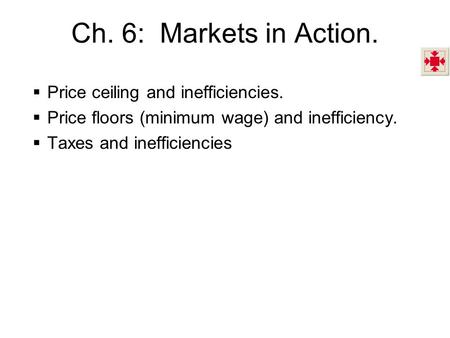 Ch. 6: Markets in Action. Price ceiling and inefficiencies.