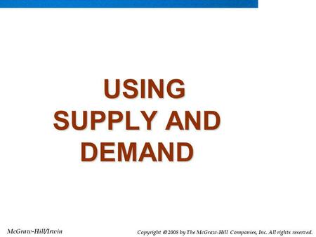 McGraw-Hill/Irwin Copyright 2008 by The McGraw-Hill Companies, Inc. All rights reserved. USING SUPPLY AND DEMAND USING SUPPLY AND DEMAND.