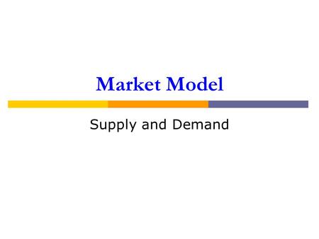 Market Model Supply and Demand. Markets Institutions that allow buyers and sellers to exchange Demand Supply Examples Posted-price Haggling Auctions Equilibrium.