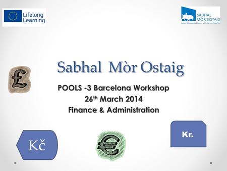 Sabhal Mòr Ostaig POOLS -3 Barcelona Workshop 26 th March 2014 Finance & Administration KčKč Kr.