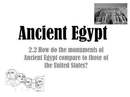 Ancient Egypt 2.2 How do the monuments of Ancient Egypt compare to those of the United States?