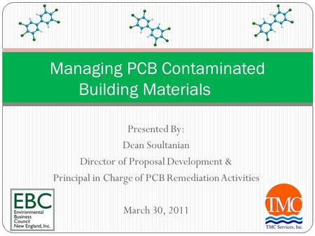 Presented By: Dean Soultanian Director of Proposal Development & Principal in Charge of PCB Remediation Activities March 30, 2011 Managing PCB Contaminated.