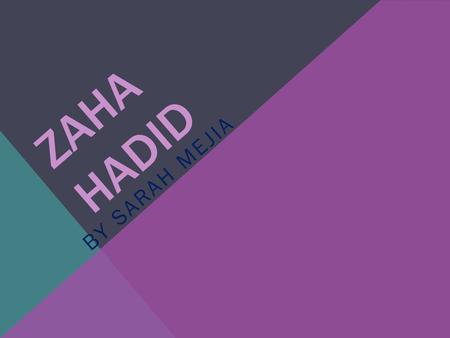 ZAHA HADID BY SARAH MEJIA. ABOUT ZAHA HADID Born in Baghdad Iraq on October 31 st 1950 mathematics degree at the American University of Beirut Studied.