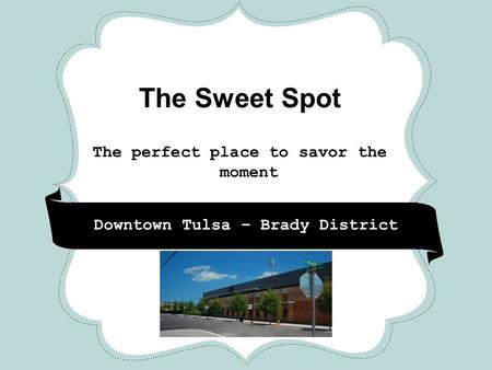 CRAFT FAIR The Sweet Spot The perfect place to savor the moment * * * Downtown Tulsa – Brady District.