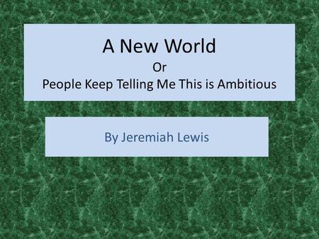 A New World Or People Keep Telling Me This is Ambitious By Jeremiah Lewis.