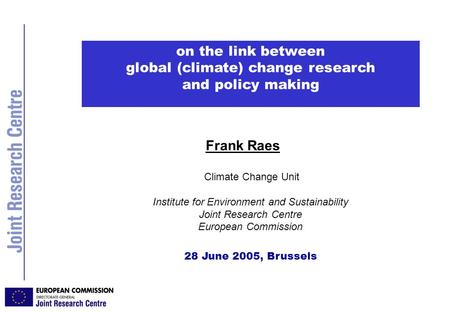 JRC- Brussels- PF JRC Brussels Frank Raes Climate Change Unit Institute for Environment and Sustainability Joint Research Centre European Commission 28.