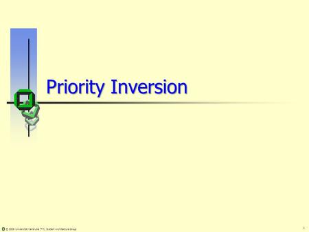 1 © 2009 Universität Karlsruhe (TH), System Architecture Group Priority Inversion.