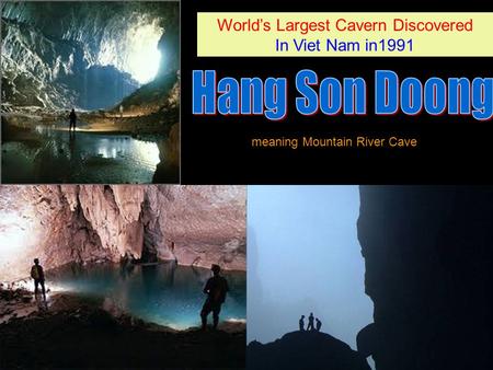 Worlds Largest Cavern Discovered In Viet Nam in1991 Worlds Largest Cavern Discovered In Viet Nam in1991 meaning Mountain River Cave.