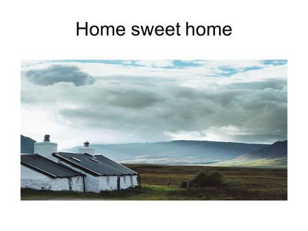 Home sweet home. Where do you live? I live in … a (semi)detached /terraced / two-storey house a council/rented house a block of flats an apartment a.