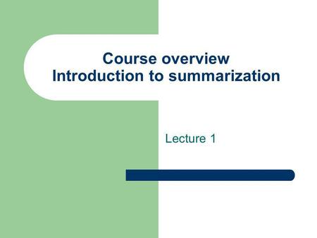 Course overview Introduction to summarization Lecture 1.