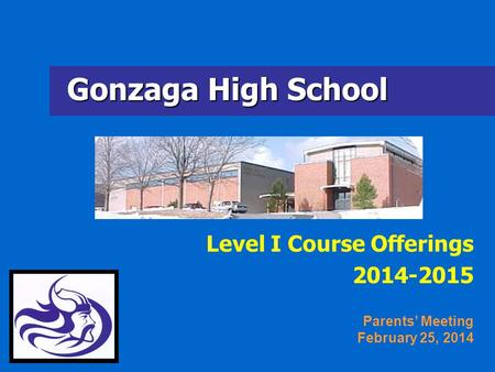 Gonzaga High School Level I Course Offerings 2014-2015 Parents Meeting February 25, 2014.