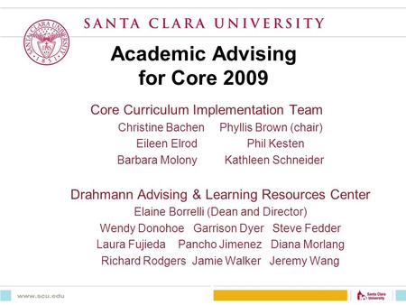 Academic Advising for Core 2009 Core Curriculum Implementation Team Christine Bachen Phyllis Brown (chair) Eileen Elrod Phil Kesten Barbara Molony Kathleen.