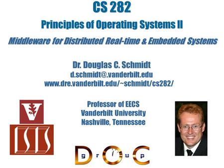 CS 282 Principles of Operating Systems II Middleware for Distributed Real-time & Embedded Systems Dr. Douglas C. Schmidt