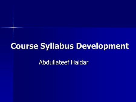 Course Syllabus Development Abdullateef Haidar. Contents Introduction Introduction Some considerations Some considerations Components of course syllabus.