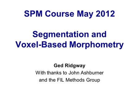 SPM Course May 2012 Segmentation and Voxel-Based Morphometry