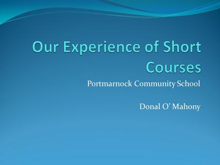 Portmarnock Community School Donal O Mahony. Some history Portmarnock Community School became an NCCA Junior Cycle network school in May 2012 I am the.