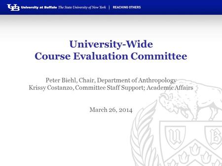 University-Wide Course Evaluation Committee Peter Biehl, Chair, Department of Anthropology Krissy Costanzo, Committee Staff Support; Academic Affairs March.