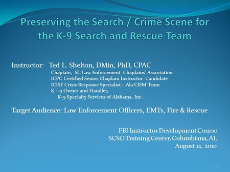 Instructor: Ted L. Shelton, DMin, PhD, CPAC Chaplain, SC Law Enforcement Chaplains Association ICPC Certified Senior Chaplain Instructor Candidate ICISF.