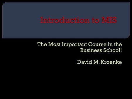 The Most Important Course in the Business School! David M. Kroenke.